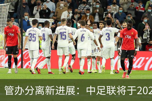 管办分离新进展：中足联将于2025年春节前后成立